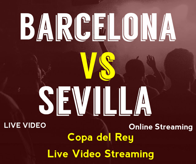 Barcelona Vs Sevilla - Copa del Rey - Live Video Streaming