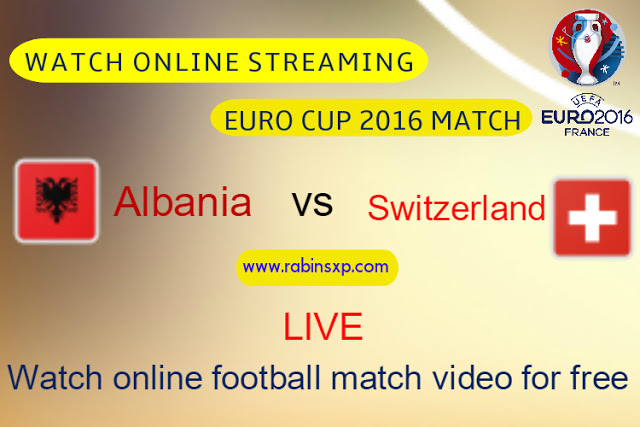 Albania vs Switzerland Euro 2016 Live Streaming (Watch HD Video Online)